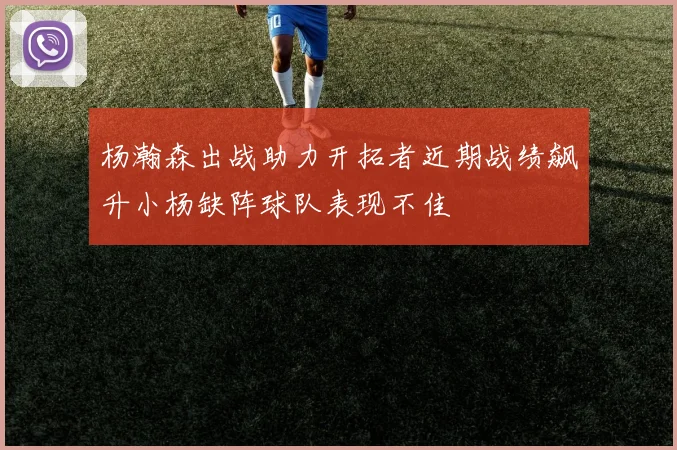 杨瀚森出战助力开拓者近期战绩飙升小杨缺阵球队表现不佳